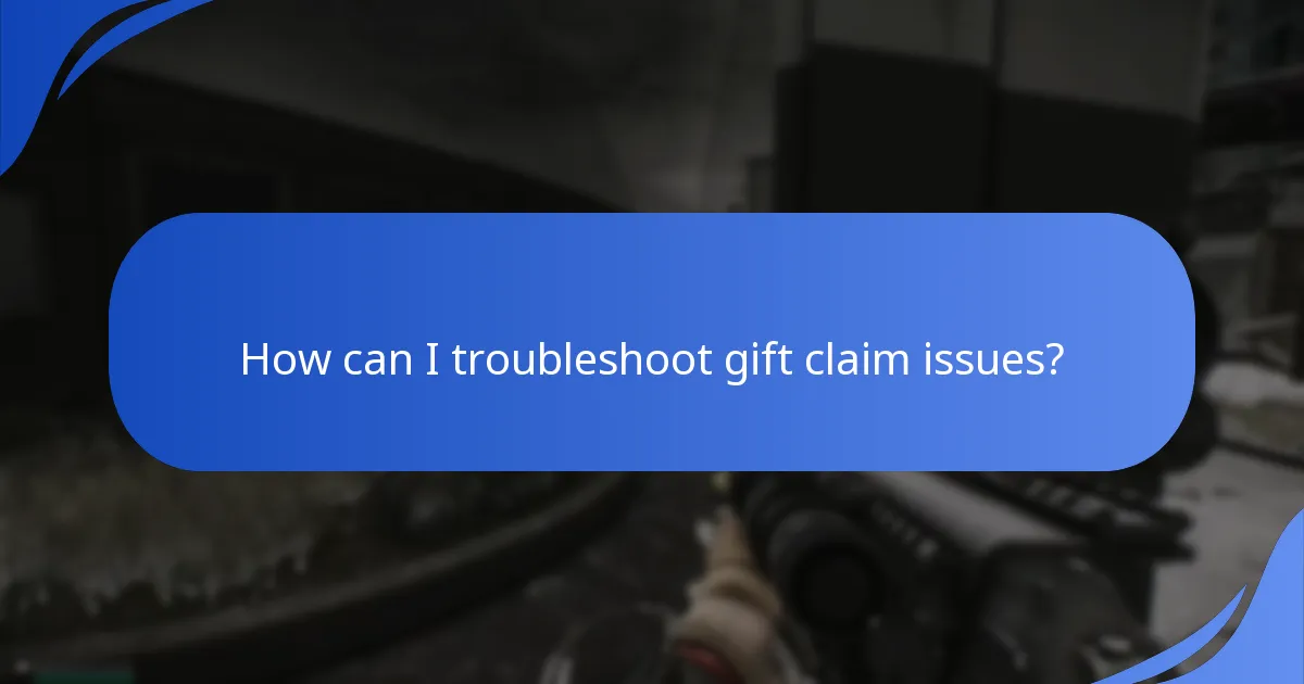 How can I troubleshoot gift claim issues?