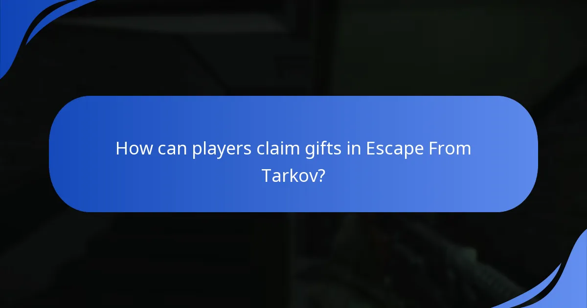 How can players claim gifts in Escape From Tarkov?