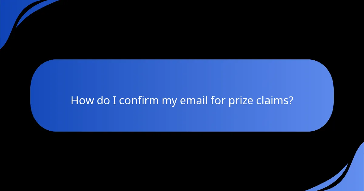 How do I confirm my email for prize claims?