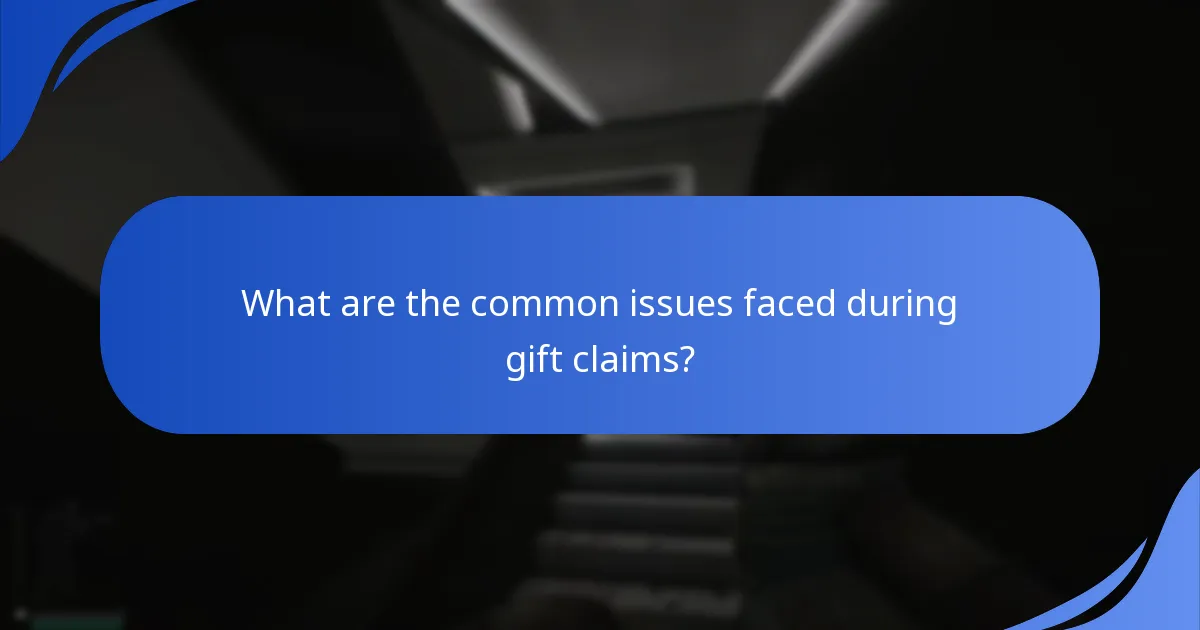 What are the common issues faced during gift claims?
