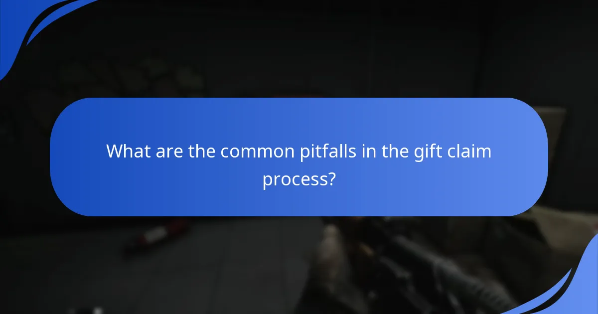 What are the common pitfalls in the gift claim process?
