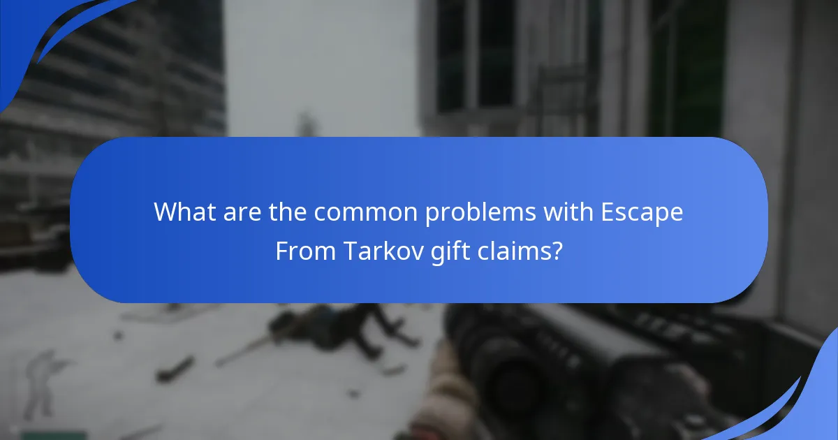 What are the common problems with Escape From Tarkov gift claims?