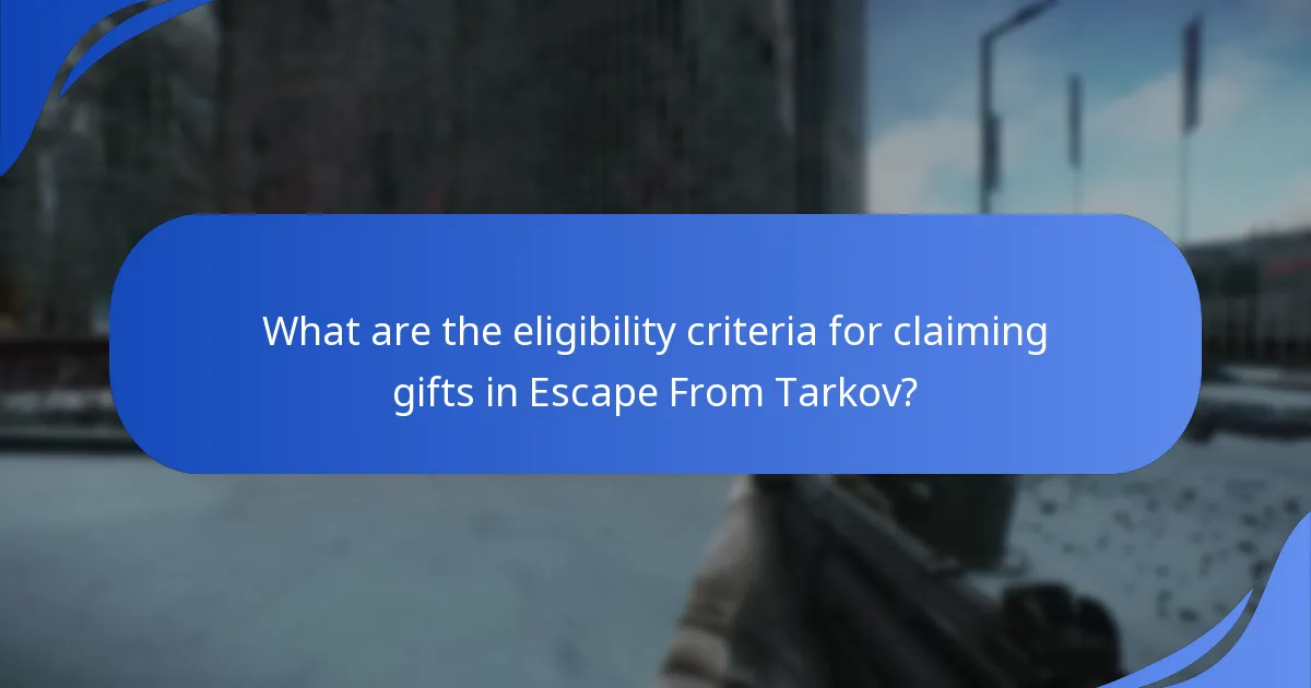 What are the eligibility criteria for claiming gifts in Escape From Tarkov?